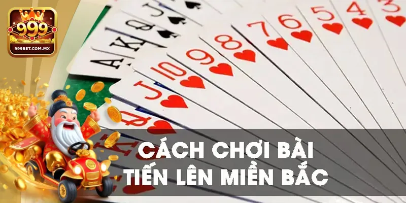 Cách chơi Tiến Lên Miền Bắc hiệu quả