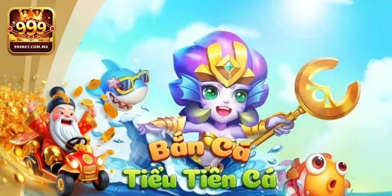 Cách Tham Gia Bắn Cá Tiểu Tiên Cá Cho Tân Thủ Nhà Cái 999bet 1 Đôi nét giới thiệu về game bắn cá tiểu tiên cá